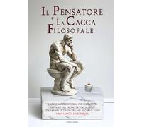 Il pensatore e la cacca filosofale: enigmi da risolvere mentre fai la cacca - notizie, indovinelli e misteri per un'esperienza sublime