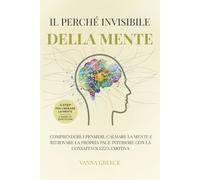 Il perché invisibile della mente: Comprendere i pensieri, calmare la mente e ritrovare la propria pace interiore con la consapevolezza emotiva