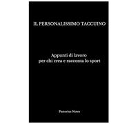 Il Personalissimo Taccuino: Appunti di lavoro per chi crea e racconta lo sport
