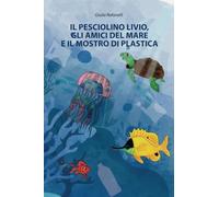 Il pesciolino Livio, gli amici del mare e il mostro di plastica