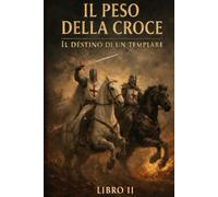 IL PESO DELLA CROCE: IL DESTINO DI UN TEMPLARE