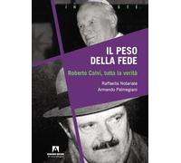 Il peso della fede. Roberto Calvi, tutta la verità