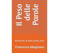Il Peso delle Parole: Aforismi per chi guida, decide, parla