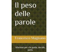Il peso delle parole: Aforismi per chi guida, decide, parla
