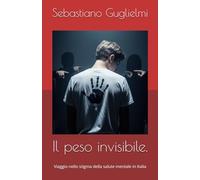 Il peso invisibile.: Viaggio nello stigma della salute mentale in Italia