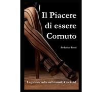 Il Piacere Di Essere Cornuto: La Prima Volta Nel Mondo Cuckold