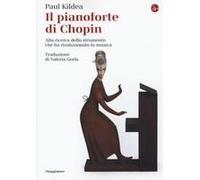 Il Pianoforte Di Chopin. Alla Ricerca Dello Strumento Che Ha Rivoluzionato La Musica