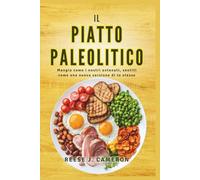 IL PIATTO PALEOLITICO - Mangia come i nostri antenati, sentiti come una nuova versione di te stesso: Trasforma la tua salute, aumenta l'energia e ... e varie per uno stile di vita naturale