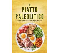 IL PIATTO PALEOLITICO - Mangia come i nostri antenati, sentiti come una nuova versione di te stesso: Trasforma la tua salute, aumenta l'energia e ... e varie per uno stile di vita naturale