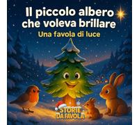 Il piccolo albero che voleva brillare: Una favola di luce