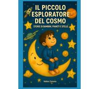 Il Piccolo Esploratore del Cosmo: Storie di Bambini, Pianeti e Stelle