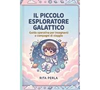 Il Piccolo Esploratore Galattico: GUIDA GALATTICA PER INSEGNANTI E COMPAGNI DI VIAGGIO