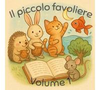 Il Piccolo Favoliere - Volume 1: 10 Favole Incantate Per Piccoli e Grandi Sognatori