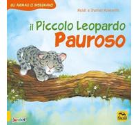 Il piccolo leopardo pauroso. Gli animali ci insegnano. Ediz. a colori
