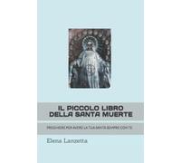 Il Piccolo Libro Della Santa Muerte: Preghiere Per Avere La Tua Santa Sempre Con Te