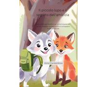 Il piccolo lupo e il segreto dell'amicizia: Una storia per bambini su come trovare veri amici, stabilire i propri confini e sviluppare le abilità sociali