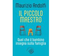 Il piccolo maestro. Quel che il bambino insegna sulla famiglia