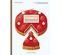 Il piccolo manuale della crostata. Per realizzare in casa crostate da pasticceria