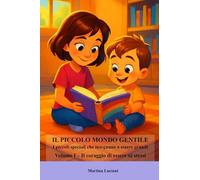 Il piccolo mondo gentile - Storie di piccoli grandi cuori: Volume I - Il coraggio di essere sé stessi