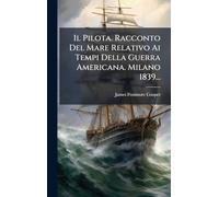 Il Pilota. Racconto Del Mare Relativo Ai Tempi Della Guerra Americana. Milano 1839...