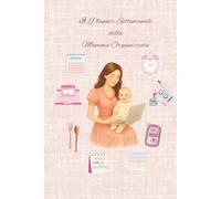 Il Planner Settimanale della Mamma Organizzata: Strumento pratico per organizzare casa, lavoro e famiglia con serenità.
