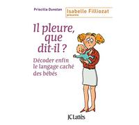 Il pleure, que dit-il ?: Décoder enfin le langage caché des bébés