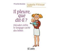 Il pleure, que dit-il ? Décoder enfin le langage caché des bébés - Priscilla Dunstan - Lattes - broché - Guide