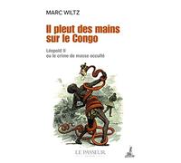 Il pleut des mains sur le Congo - Léopold II ou le crime de masse occulté