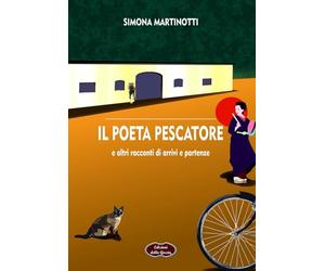 Il poeta pescatore e altri racconti di arrivi e partenze