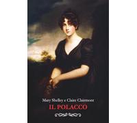 Il Polacco: Un racconto scritto a quattro mani dall’autrice di "Frankenstein", Mary Shelley, e da sua sorella Claire Clairmont