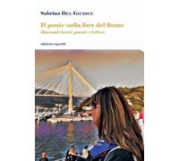 Il ponte sulla foce del fiume. Racconti brevi, poesie, lettere