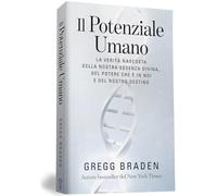 Il potenziale umano. La verità nascosta della nostra essenza divina, del potere che è in noi e del nostro destino