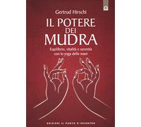 Il potere dei mudra. Equilibrio, vitalità e serenità con lo yoga delle mani
