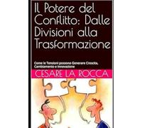 Il Potere del Conflitto: Dalle Divisioni alla Trasformazione: Come le Tensioni possono Generare Crescita, Cambiamento e Innovazione