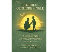 IL POTERE DEL GENITORE SINGLE - Volume 2: Crescere figli autonomi, sicuri e responsabili dai 6 ai 12 anni