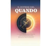 Il Potere del Quando: La scienza della Crononutrizione: come sincronizzare i pasti con il tuo orologio biologico per salute, linea e longevità.