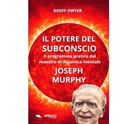 Il potere del subconscio di Joseph Murphy: Programma pratico in 12 lezioni