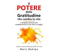 Il potere della gratitudine che cambia la vita: 7 semplici esercizi che cambieranno la tua vita in meglio