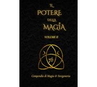 IL POTERE DELLA MAGIA VOL. 2: compendio di magia e stregoneria