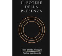 Il POTERE DELLA PRESENZA: Voce, silenzio e coraggio, restare quando conta