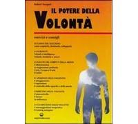 Il Potere Della Volontà. Come Ottenere Una Volontà Potente