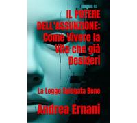IL POTERE DELL'ASSUNZIONE: Come Vivere la Vita che già Desideri: La Legge Spiegata Bene