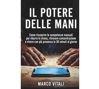 IL POTERE DELLE MANI: Come riscoprire le competenze manuali per ritrovare equilibrio, presenza e identità nell'era digitale