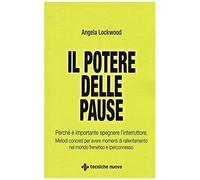 Il Potere Delle Pause. Perché È Importante Spegnere L'interruttore. Metodi Concreti Per Avere Momenti Di Rallentamento Nel Mondo Frenetico E Iperconnesso