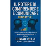 IL POTERE DI COMPRENDERE E COMUNICARE - MINDSET 6.1: Come leggere gesti, sguardi e posture per migliorare la comunicazione e vivere relazioni autentiche