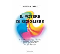Il potere di scegliere. Decodifica i messaggi della vita e trasforma il tuo destino grazie al metodo del Cervello quantico