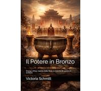 Il Potere in Bronzo: Shang e Zhou: nascita dello Stato in Cina tra riti, guerra e scrittura