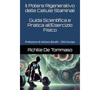 Il Potere Rigenerativo delle Cellule Staminali Guida Scientifica e Pratica all’Esercizio Fisico: Prefazione di Adriano Borelli - ISSA Europe