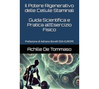 Il Potere Rigenerativo delle Cellule Staminali Guida Scientifica e Pratica all’Esercizio Fisico: Prefazione di Adriano Borelli ISSA EUROPE