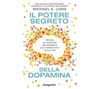 Il potere segreto della dopamina Sfrutta la molecola del desiderio per trasformare la tua vita - Michael E. Long - De Agostini - ebook (ePub) - Livre